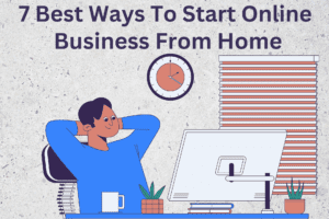Read more about the article 7 Best Ways To Start Online Business From Home